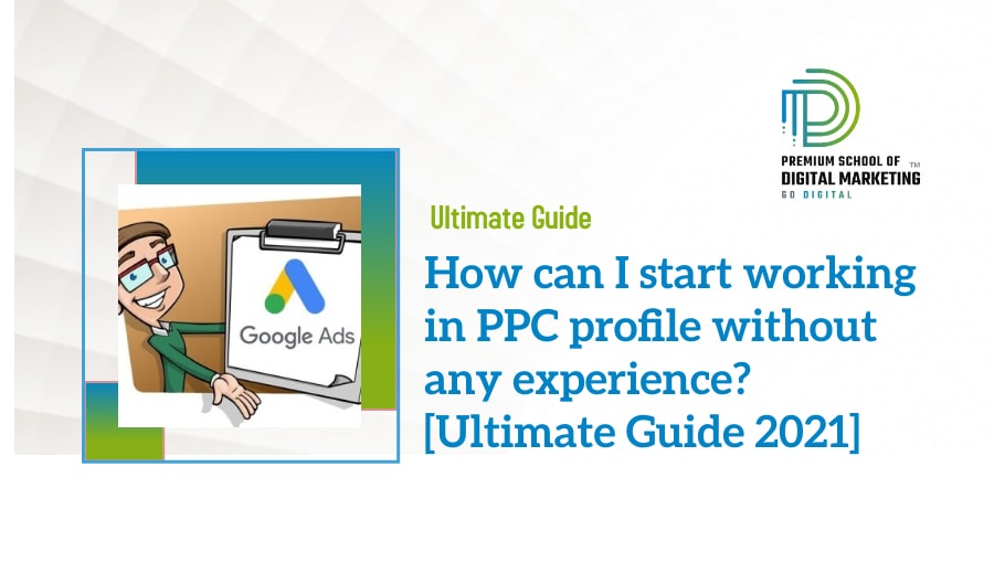 How can I start working in PPC profile without any experience? [Ultimate Guide 2021]