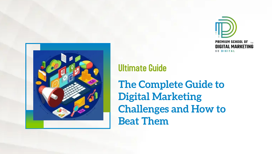 The Complete Guide to Digital Marketing Challenges and How to Beat Them