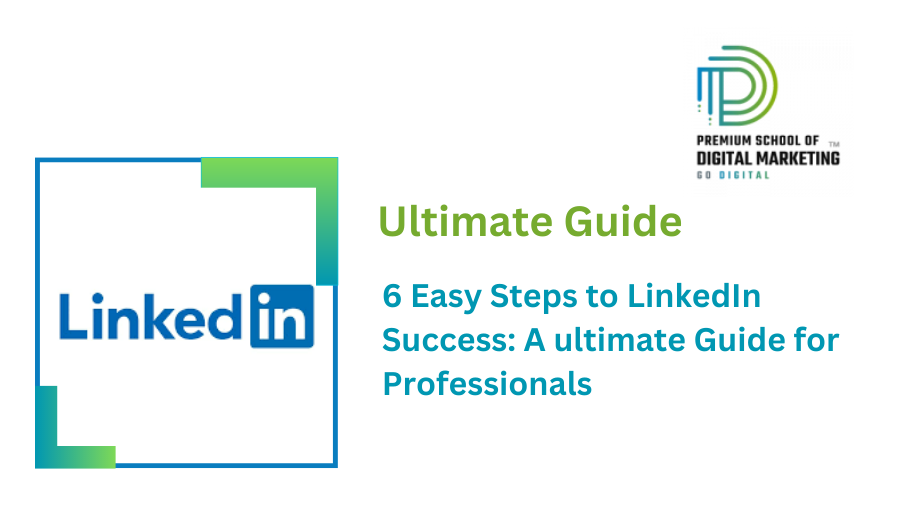 6 Easy Steps to LinkedIn Success: A ultimate Guide for Professionals